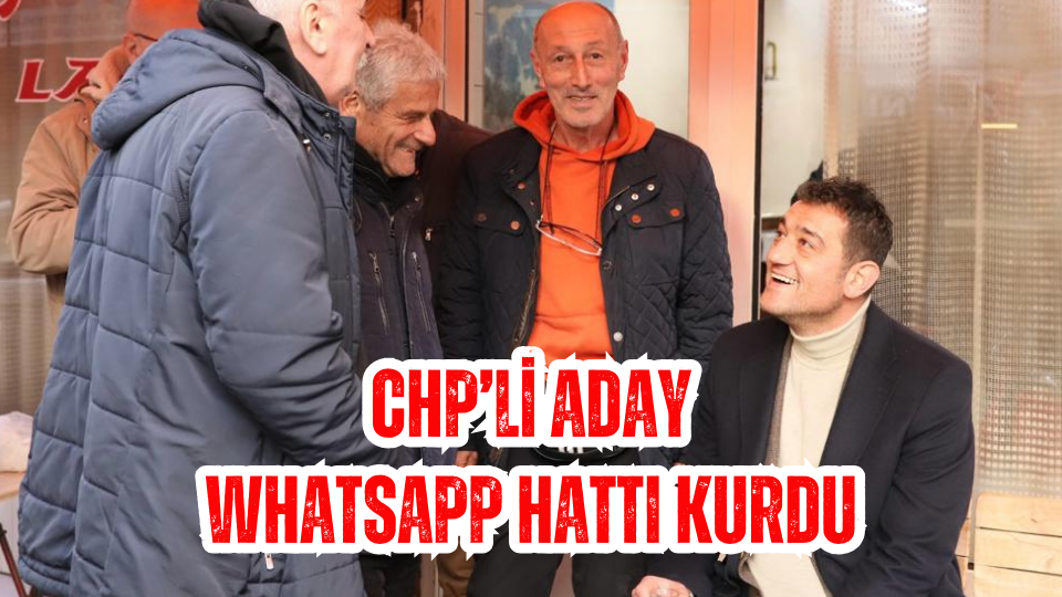 CHP’li aday whatsapp hattı kurdu