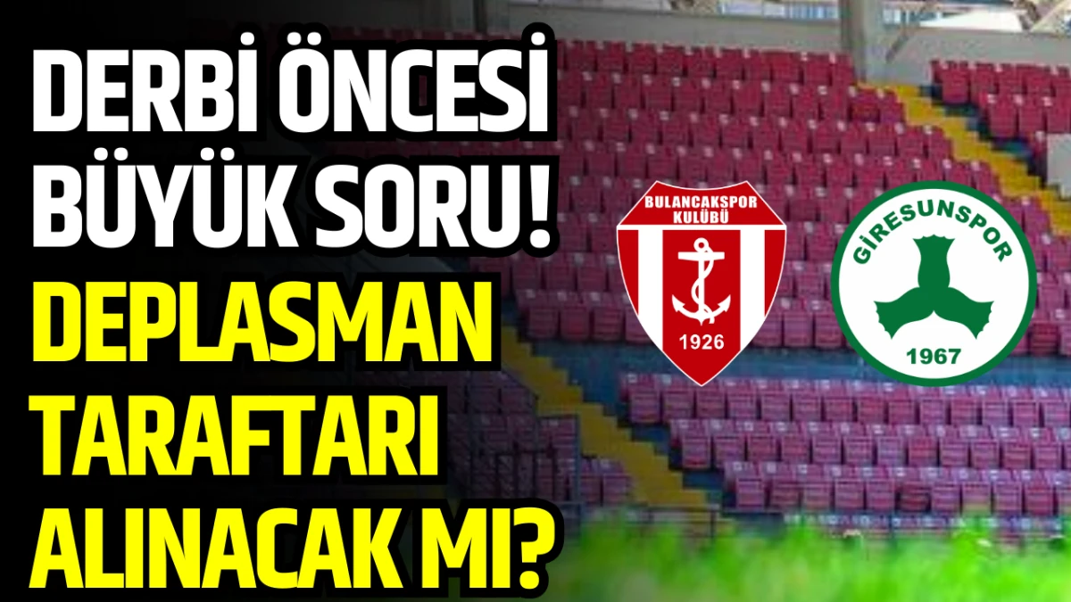 Derbi &ouml;ncesi b&uuml;y&uuml;k soru! Deplasman taraftarı alınacak mı?