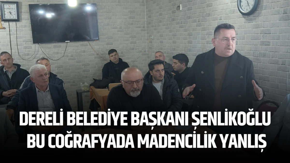 Dereli Belediye Başkanı Şenlikoğlu: Bu Coğrafyada Madencilik Yanlış