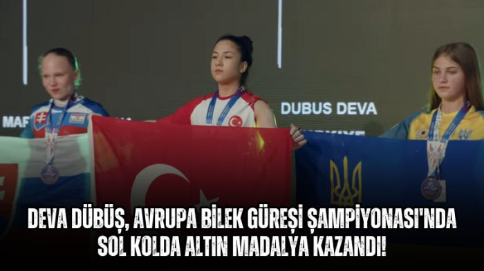 Deva Dübüş, Avrupa Bilek Güreşi Şampiyonası'nda Sol Kolda Altın Madalya Kazandı!