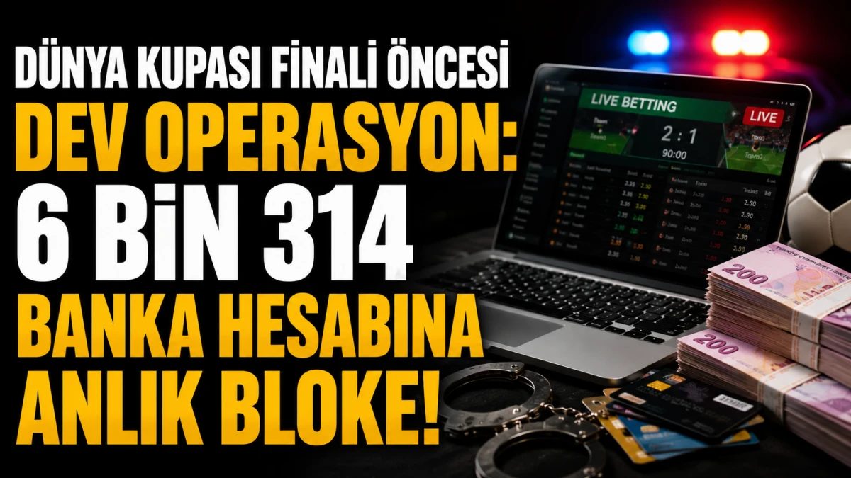 D&uuml;nya Kupası Finali &Ouml;ncesi Dev Operasyon: 6 Bin 314 Banka Hesabına Anlık Bloke!