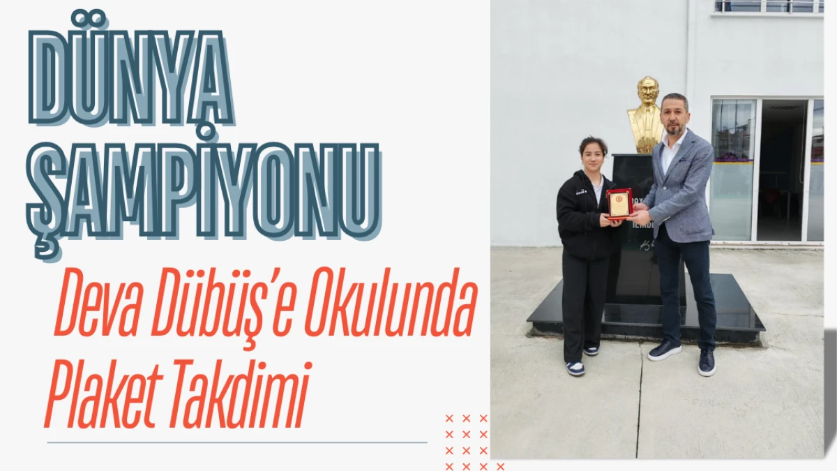Dünya Şampiyonu Deva Dübüş’e Okulunda Plaket Takdimi