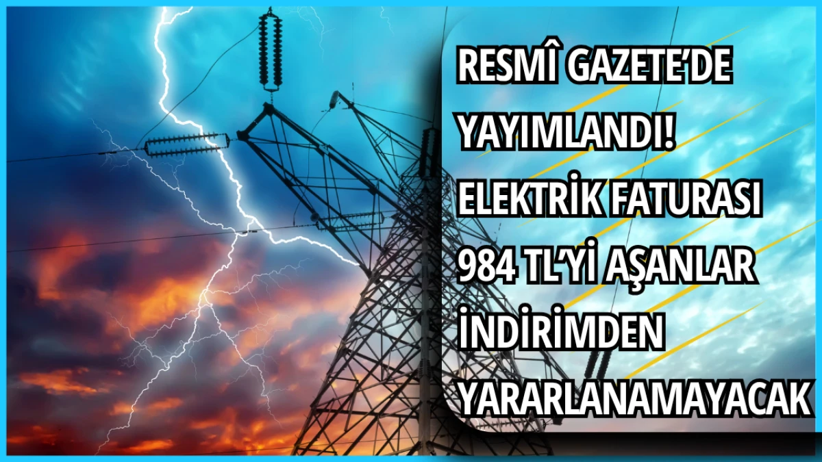 Elektrik Faturası 984 TL’yi Aşanlar İndirimden Yararlanamayacak