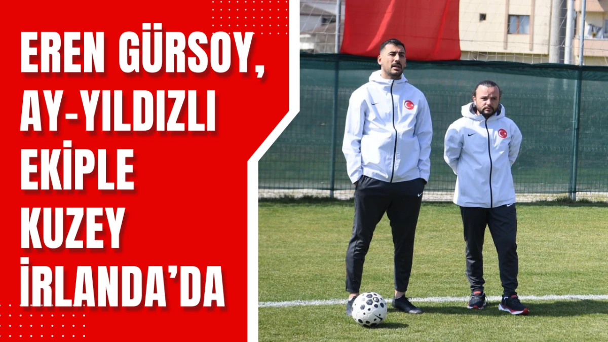 Eren G&uuml;rsoy, Ay-Yıldızlı Ekiple Kuzey İrlanda&rsquo;da