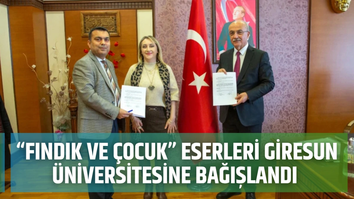&ldquo;Fındık ve &Ccedil;ocuk&rdquo; Eserleri Giresun &Uuml;niversitesine bağışlandı