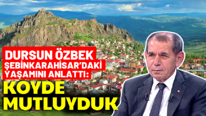 Galatasaray Başkanı Dursun Özbek, Şebinkarahisar'daki yaşamını anlattı: Köyde mutluyduk