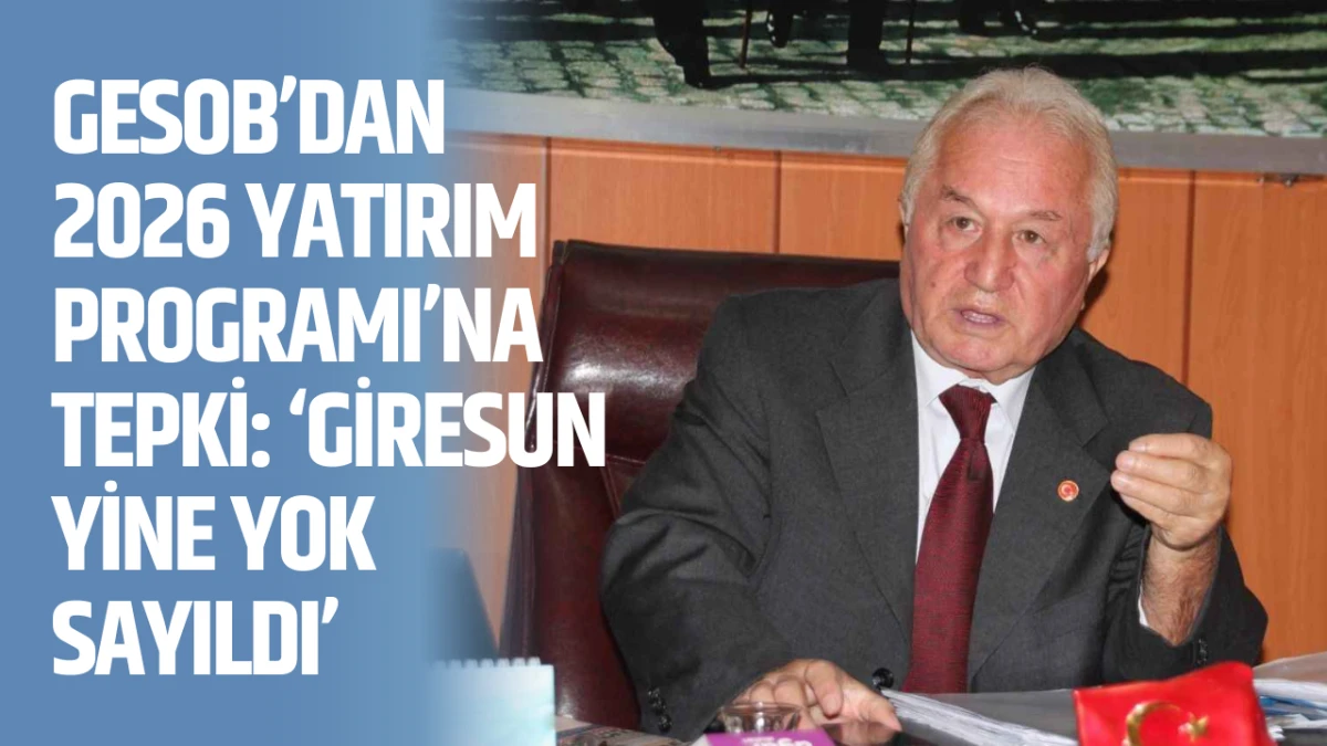 GESOB&rsquo;dan 2026 Yatırım Programı&rsquo;na tepki: &ldquo;Giresun yine yok sayıldı&rdquo;