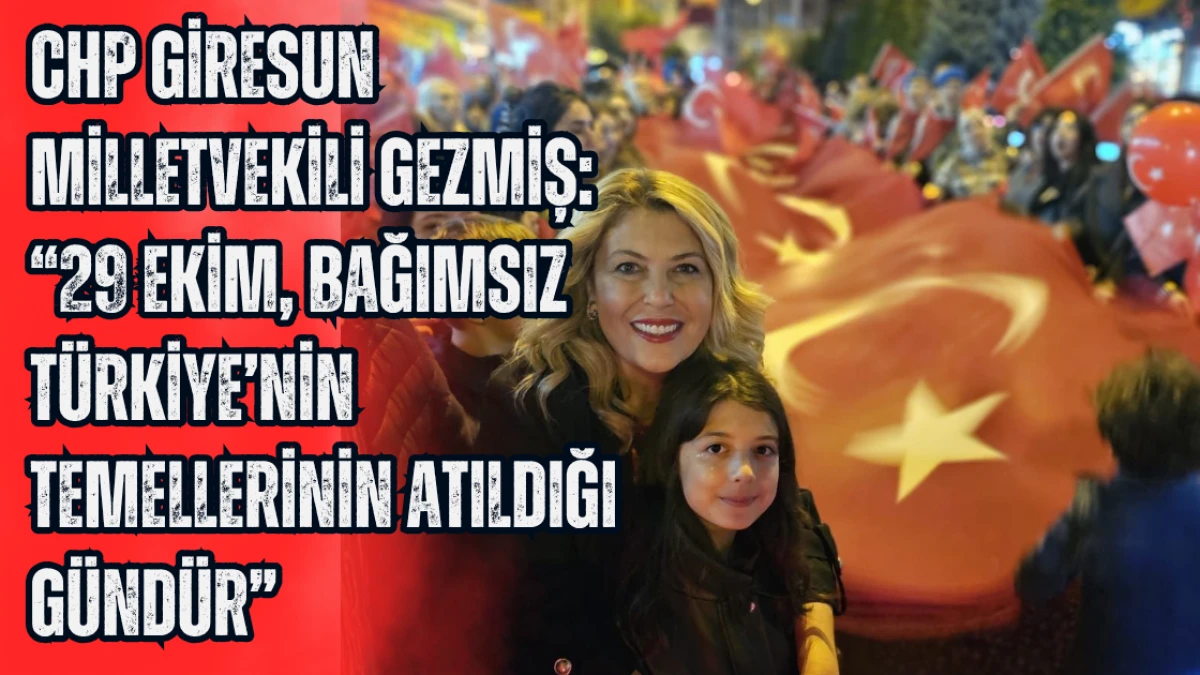 Gezmiş: “29 Ekim, Bağımsız Türkiye’nin Temellerinin Atıldığı Gündür”