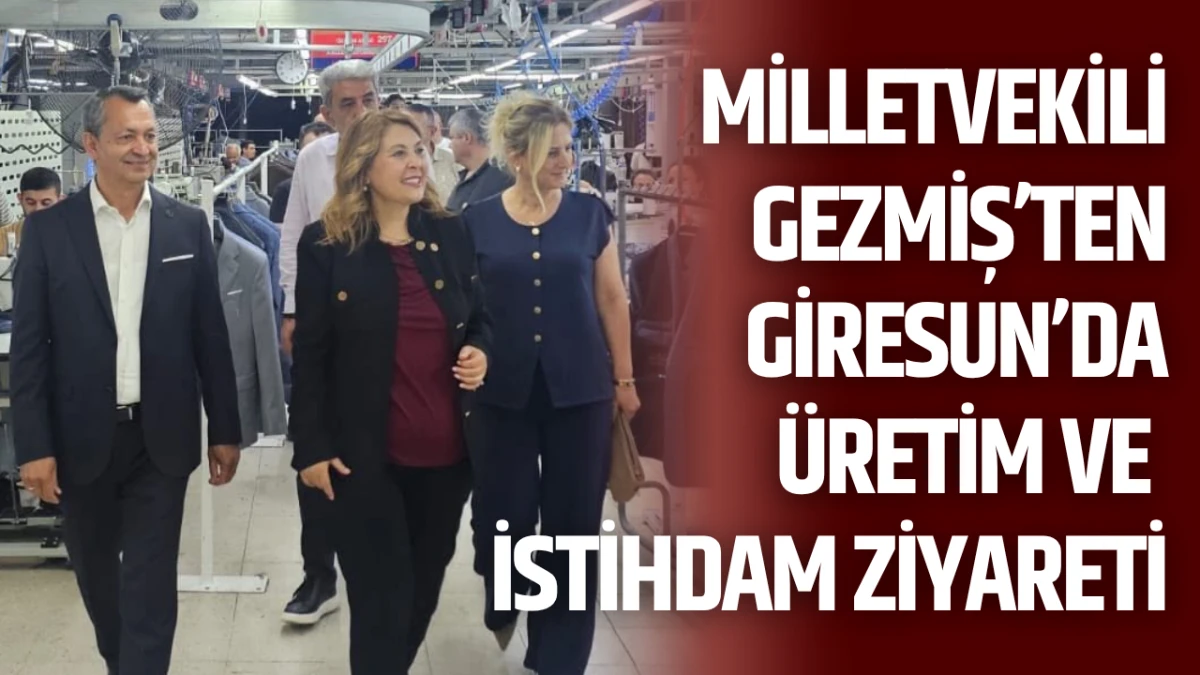 Gezmiş&rsquo;ten Giresun&rsquo;da &Uuml;retim ve İstihdam Ziyareti