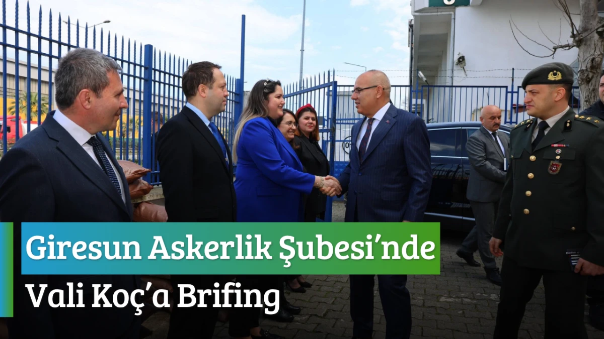 Giresun Askerlik Şubesi&rsquo;nde Vali Ko&ccedil;&rsquo;a Brifing