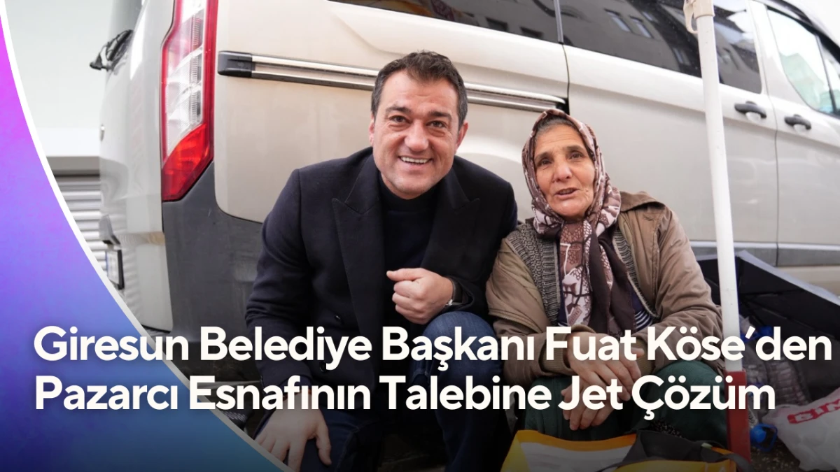 Giresun Belediye Başkanı Fuat K&ouml;se&rsquo;den Pazarcı Esnafının Talebine Jet &Ccedil;&ouml;z&uuml;m