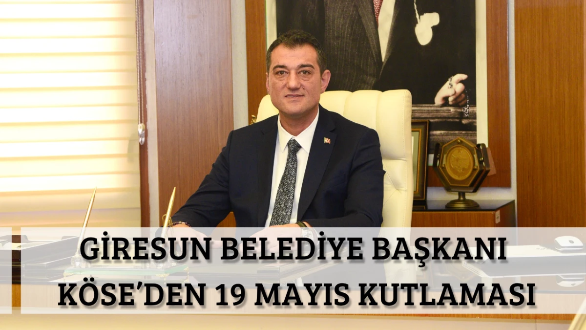 Giresun Belediye Başkanı K&ouml;se&rsquo;den 19 Mayıs Kutlaması