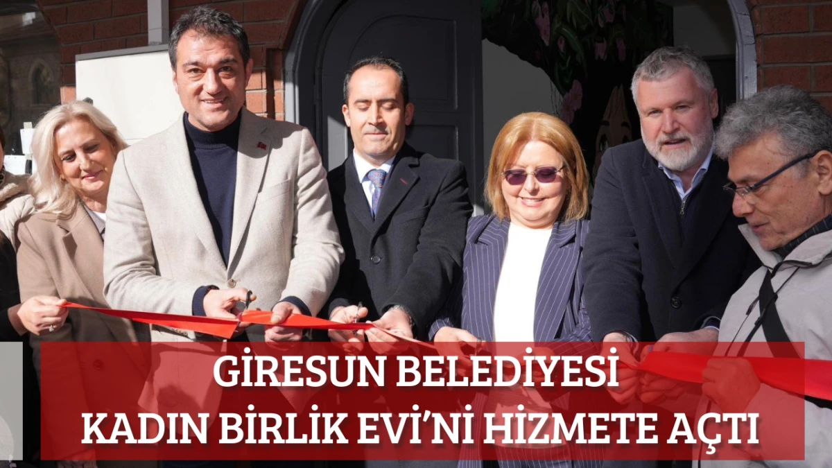 Giresun Belediyesi Kadın Birlik Evi&rsquo;ni Hizmete A&ccedil;tı