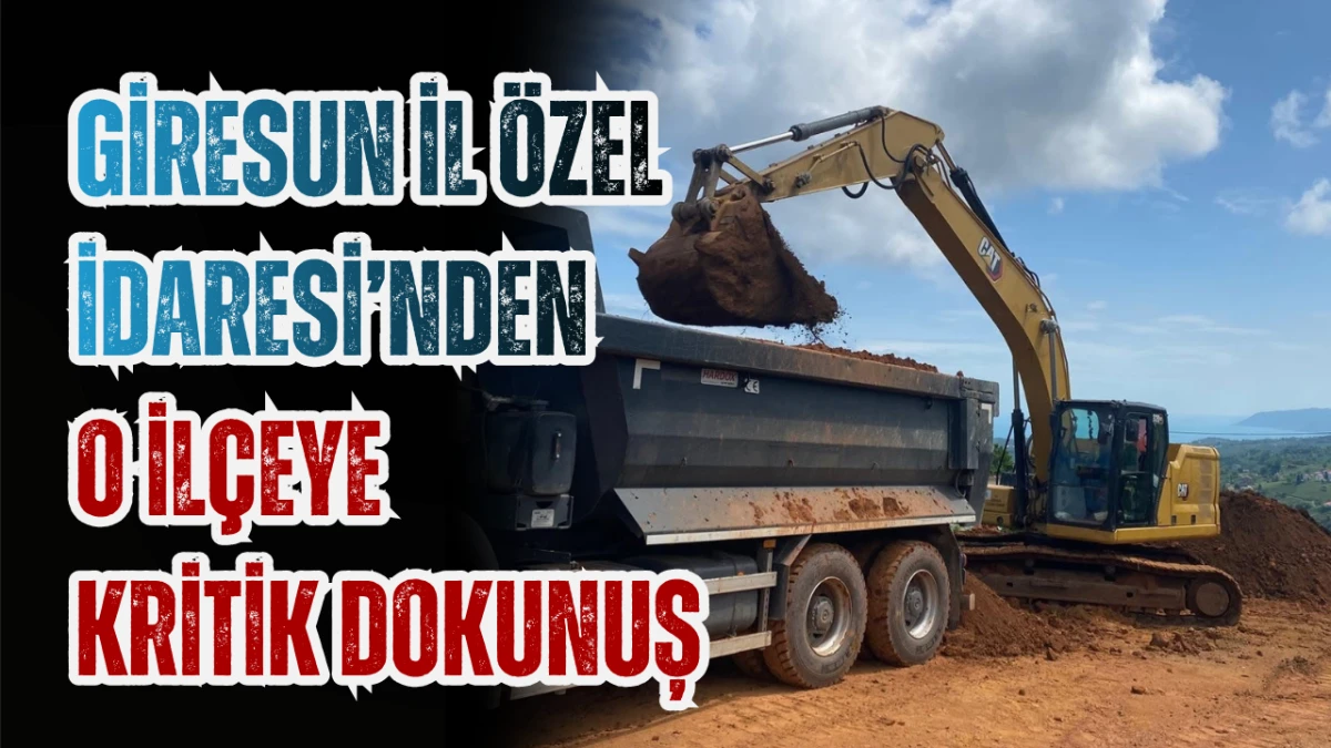 Giresun İl &Ouml;zel İdaresi&rsquo;nden O İl&ccedil;eye kritik dokunuş