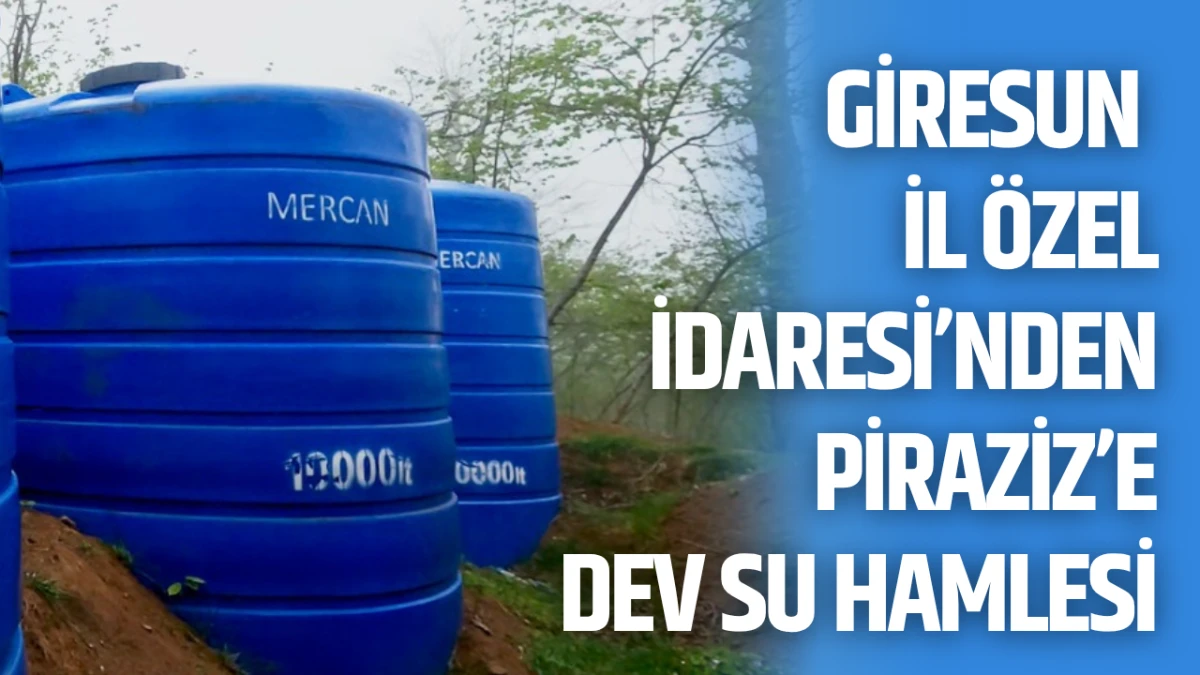 Giresun İl &Ouml;zel İdaresi&rsquo;nden Piraziz&rsquo;e Dev Su Hamlesi