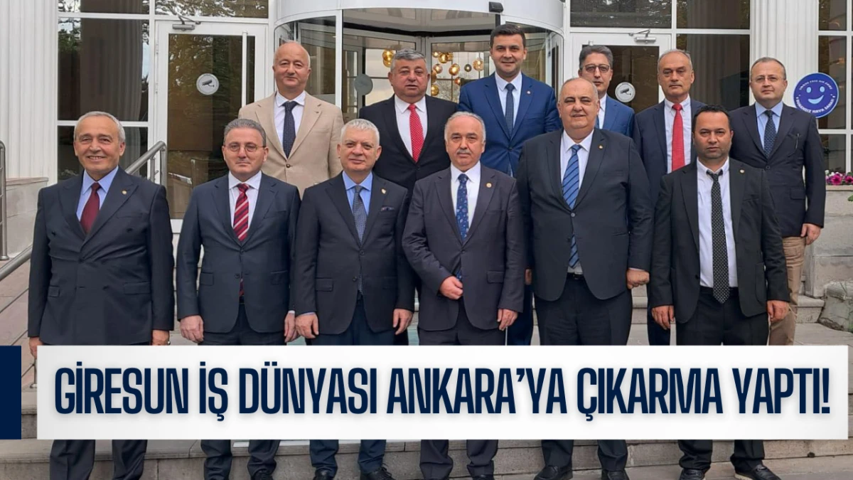 Giresun İş D&uuml;nyası Ankara&rsquo;ya &Ccedil;ıkarma Yaptı!