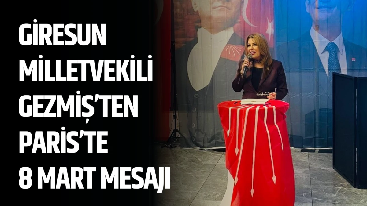 Giresun MilletvekiliGezmiş&rsquo;ten Paris&rsquo;te 8 Mart Mesajı