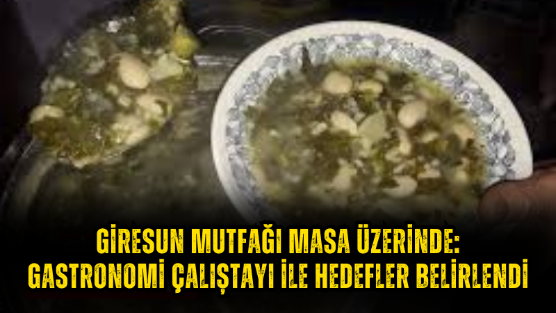 Giresun Mutfağı Masada; Gastronomi Çalıştayı İle Hedefler Belirlendi