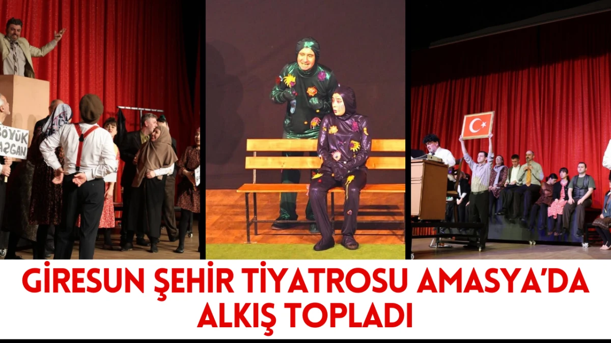 Giresun Şehir Tiyatrosu Amasya&rsquo;da alkış topladı