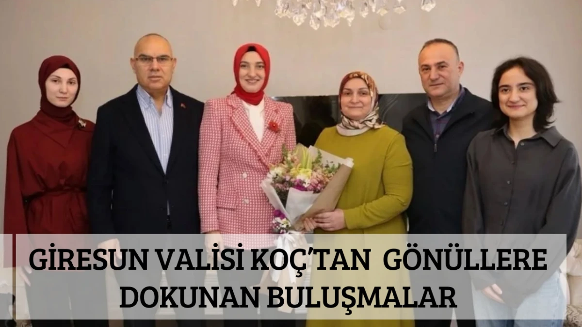 Giresun Valisi Ko&ccedil;'tan G&ouml;n&uuml;llere Dokunan Buluşmalar