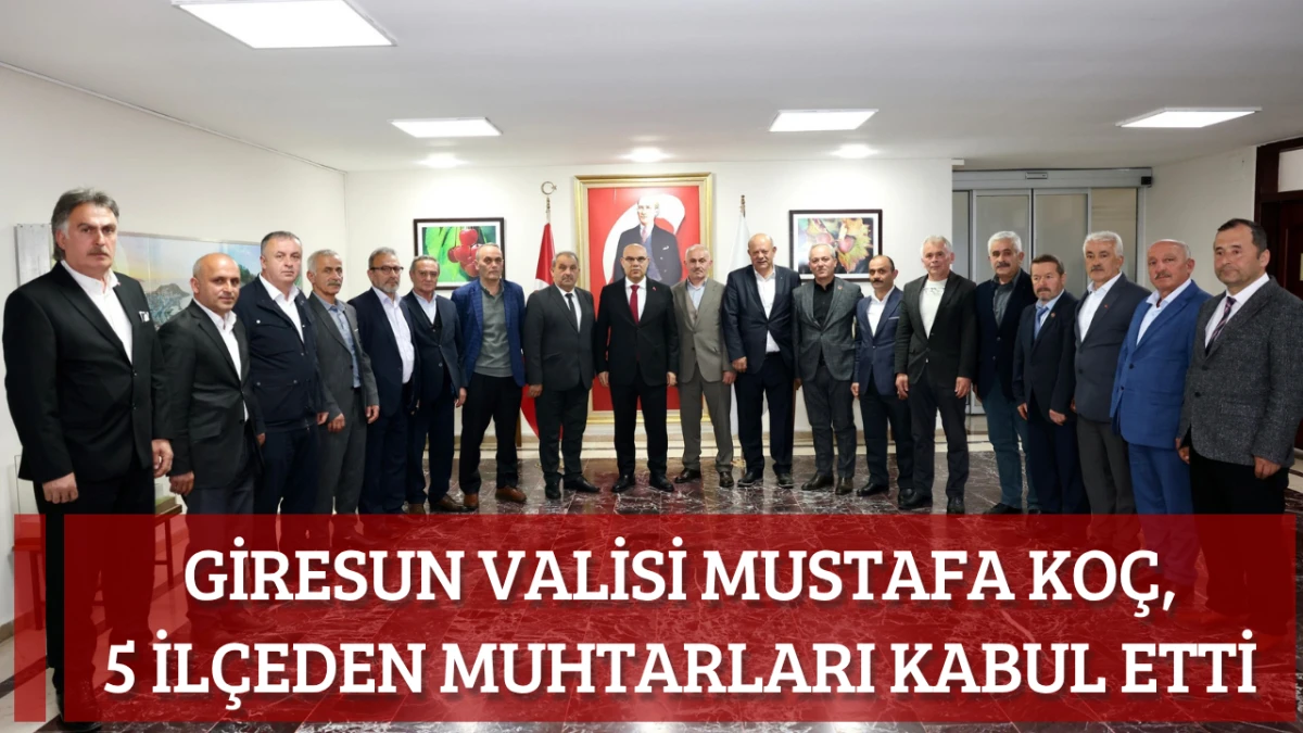 Giresun Valisi Mustafa Ko&ccedil;, 5 İl&ccedil;eden Muhtarları Kabul Etti