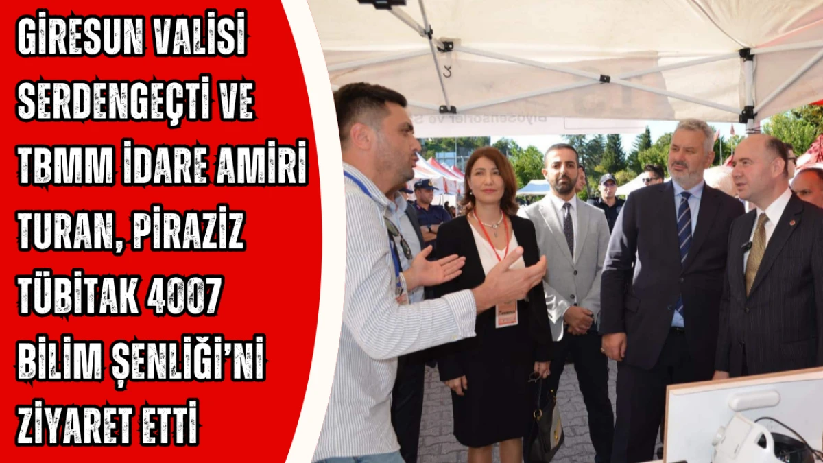 Giresun Valisi Serdengeçti ve TBMM İdare Amiri Turan, Piraziz TÜBİTAK 4007 Bilim Şenliği’ni Ziyaret Etti
