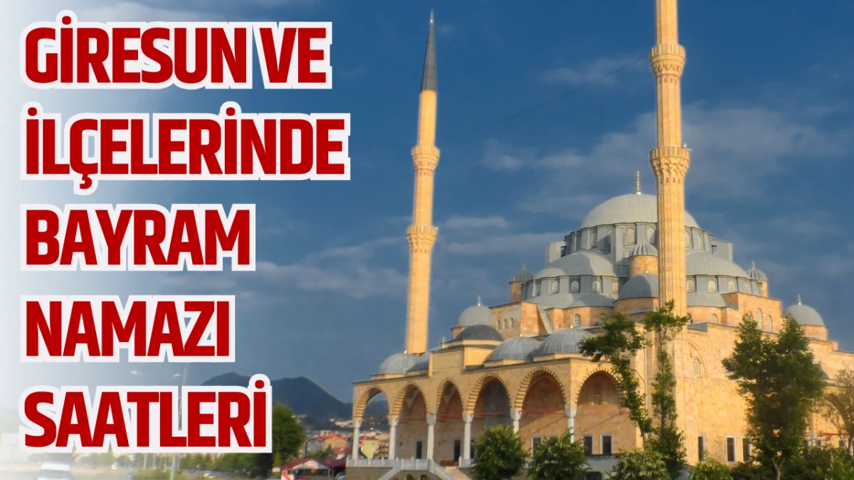 Giresun ve İl&ccedil;elerinde Bayram Namazı Saatleri 2026