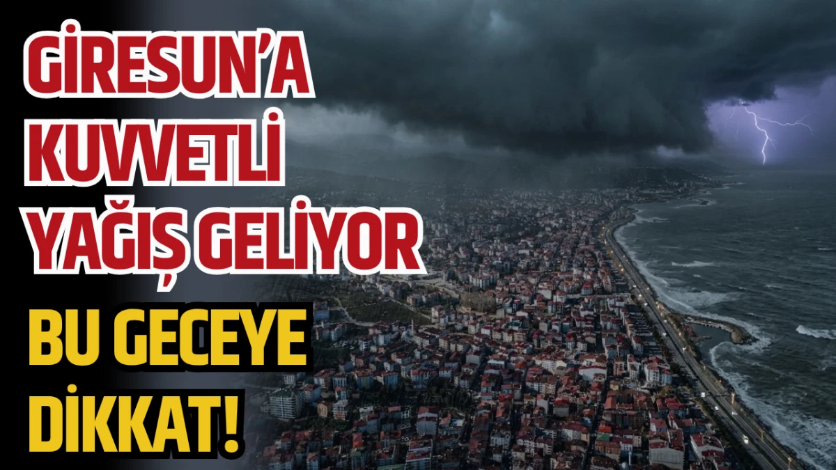 Giresun&rsquo;a Kuvvetli Yağış Geliyor! Bu geceye dikkat
