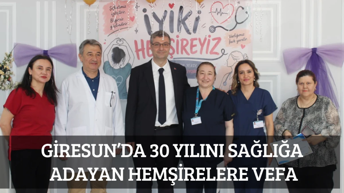 Giresun&rsquo;da 30 Yılını Sağlığa  Adayan Hemşirelere Vefa
