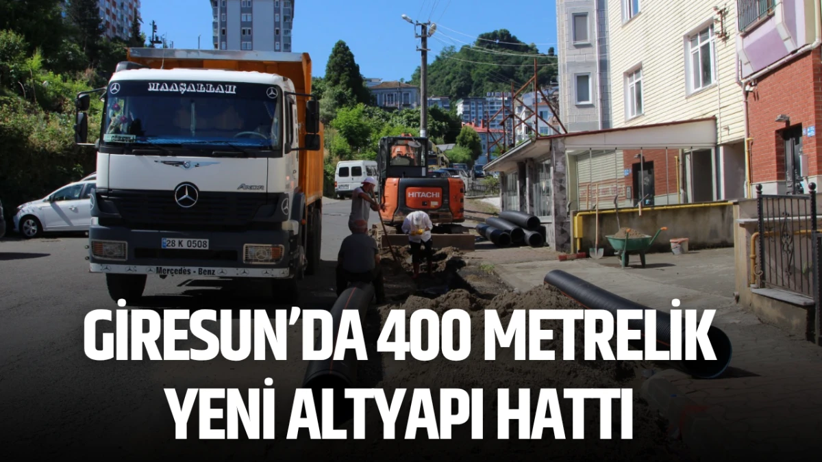 Giresun&rsquo;da 400 metrelik yeni altyapı hattı