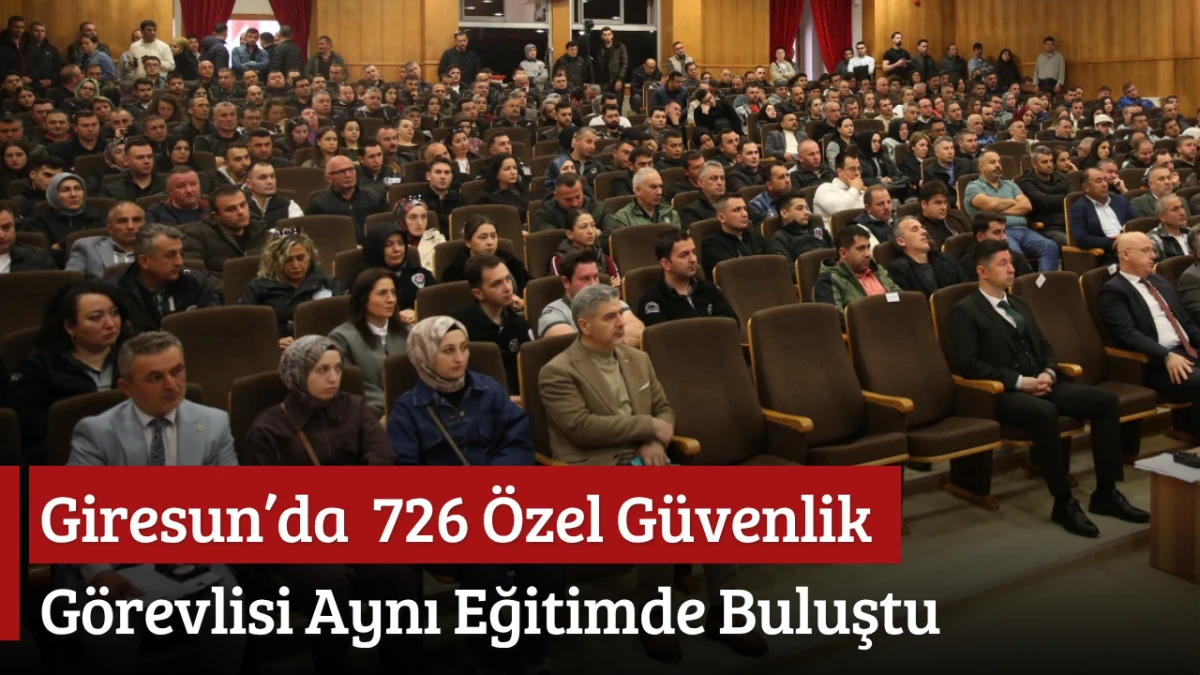 Giresun&rsquo;da  726 &Ouml;zel G&uuml;venlik G&ouml;revlisi Aynı Eğitimde Buluştu 