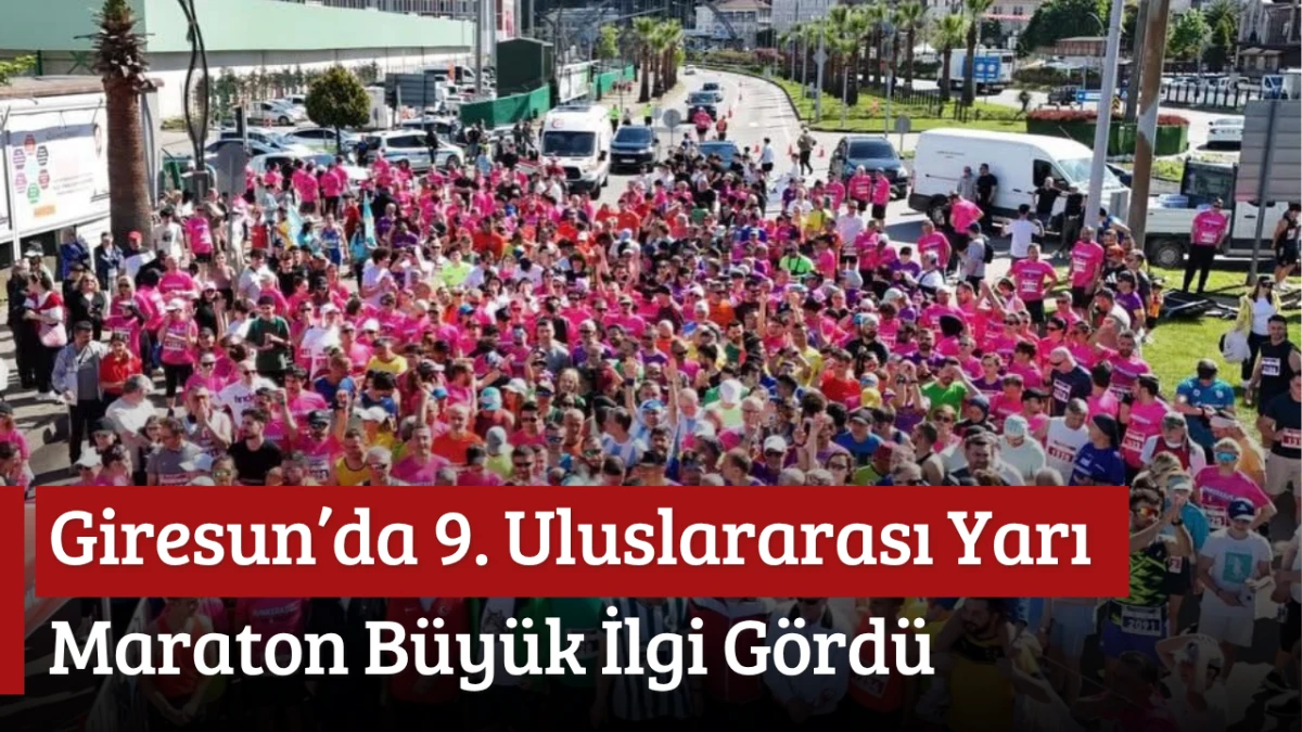 Giresun&rsquo;da 9. Uluslararası Yarı Maraton B&uuml;y&uuml;k İlgi G&ouml;rd&uuml;