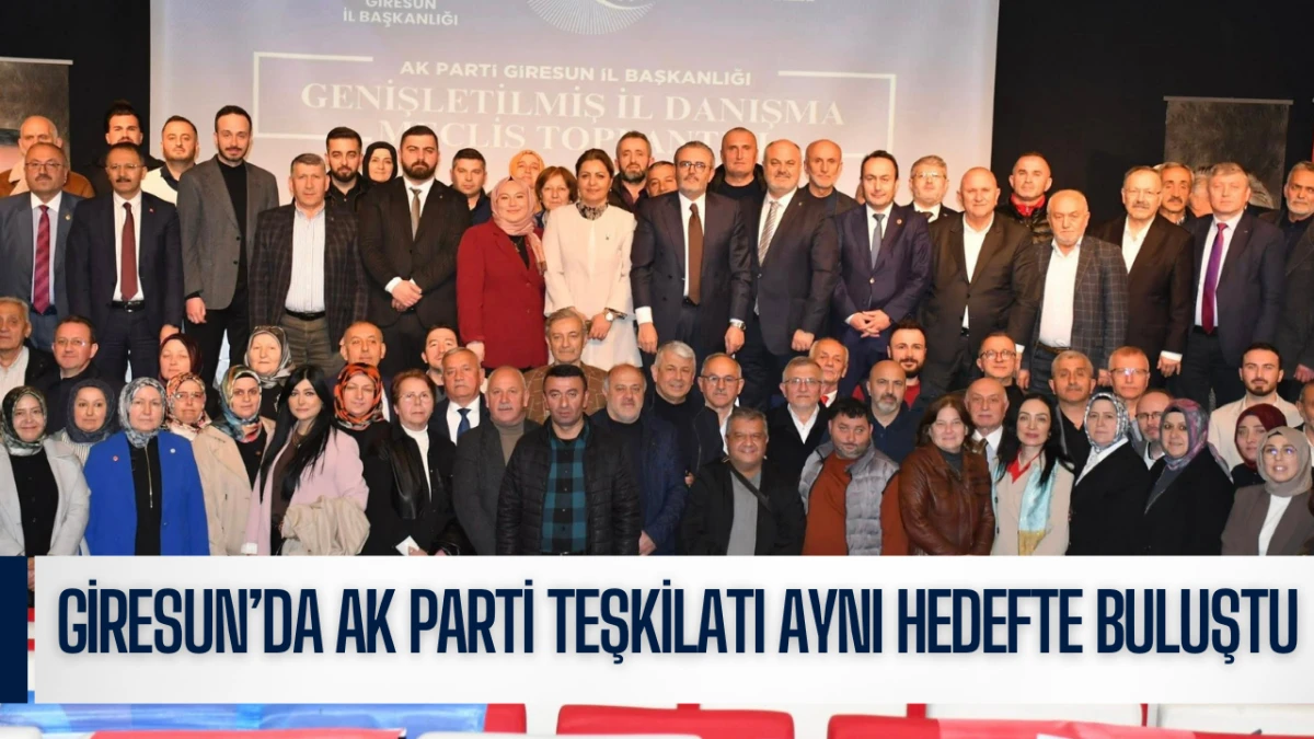 Giresun&rsquo;da AK Parti Teşkilatı Aynı Hedefte Buluştu 