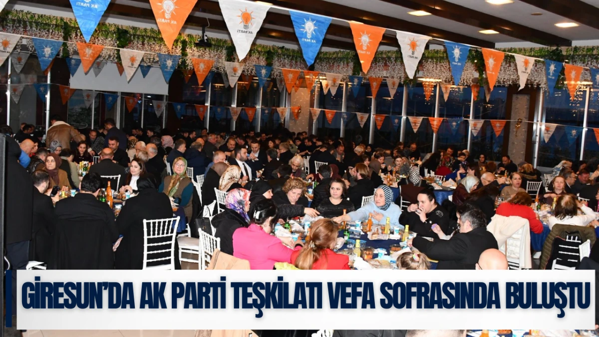 Giresun&rsquo;da AK Parti Teşkilatı Vefa Sofrasında Buluştu