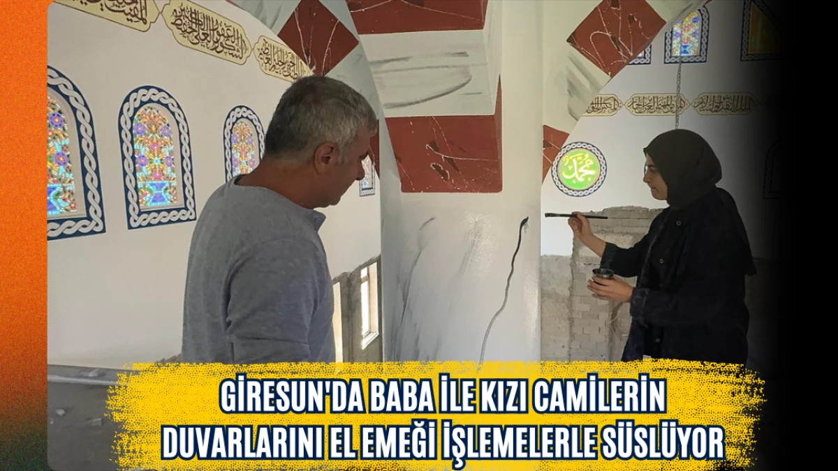 Giresun'da baba ile kızı camilerin duvarlarını el emeği ile süslüyor