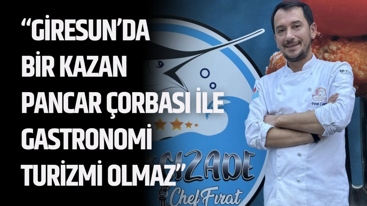&ldquo;Giresun&rsquo;da Bir Kazan Pancar &Ccedil;orbası ile Gastronomi Turizmi Olmaz&rdquo;
