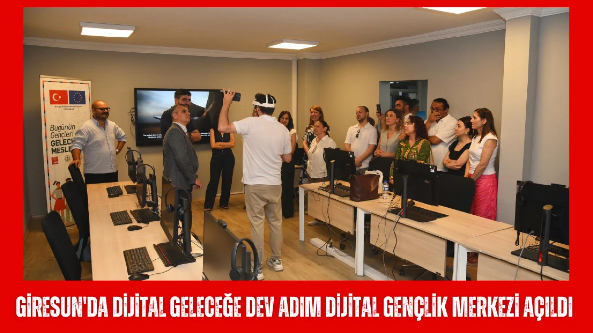 Giresun'da Dijital Geleceğe Dev Adım Dijital Gençlik Merkezi Açıldı