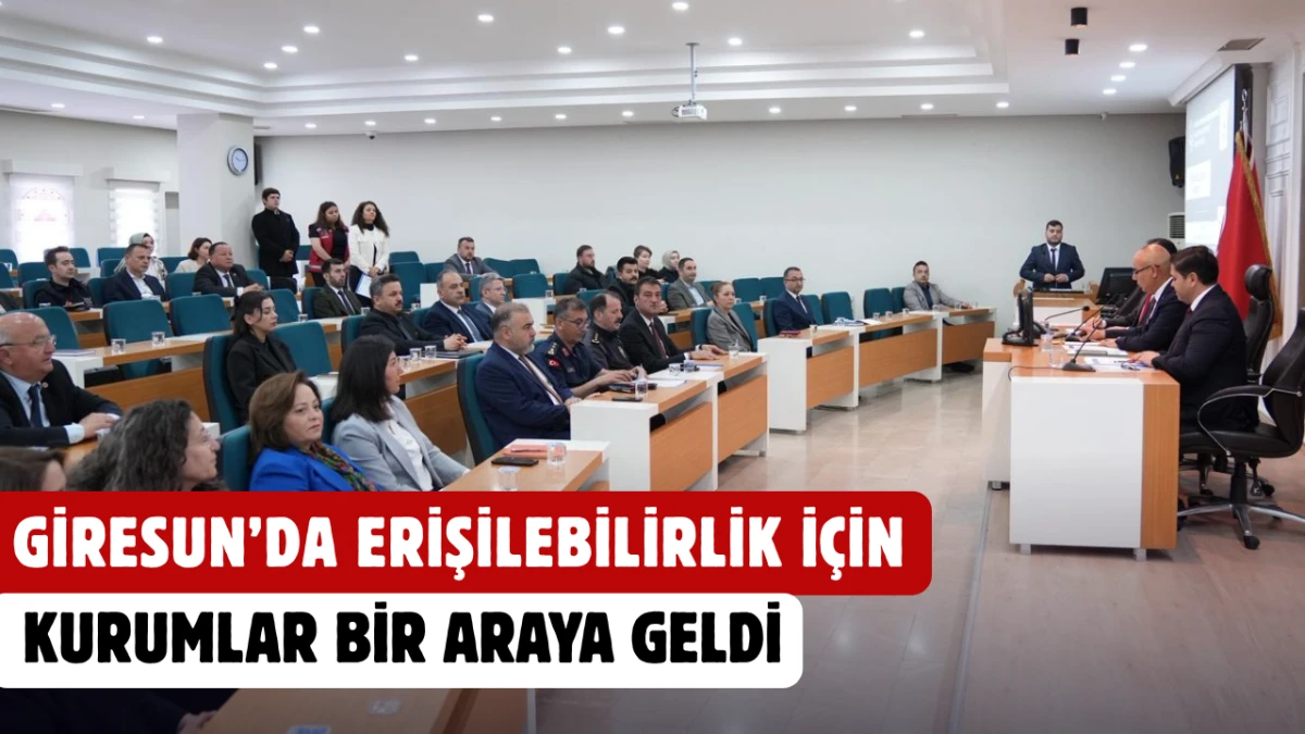 Giresun&rsquo;da Erişilebilirlik İ&ccedil;in Kurumlar Bir Araya Geldi