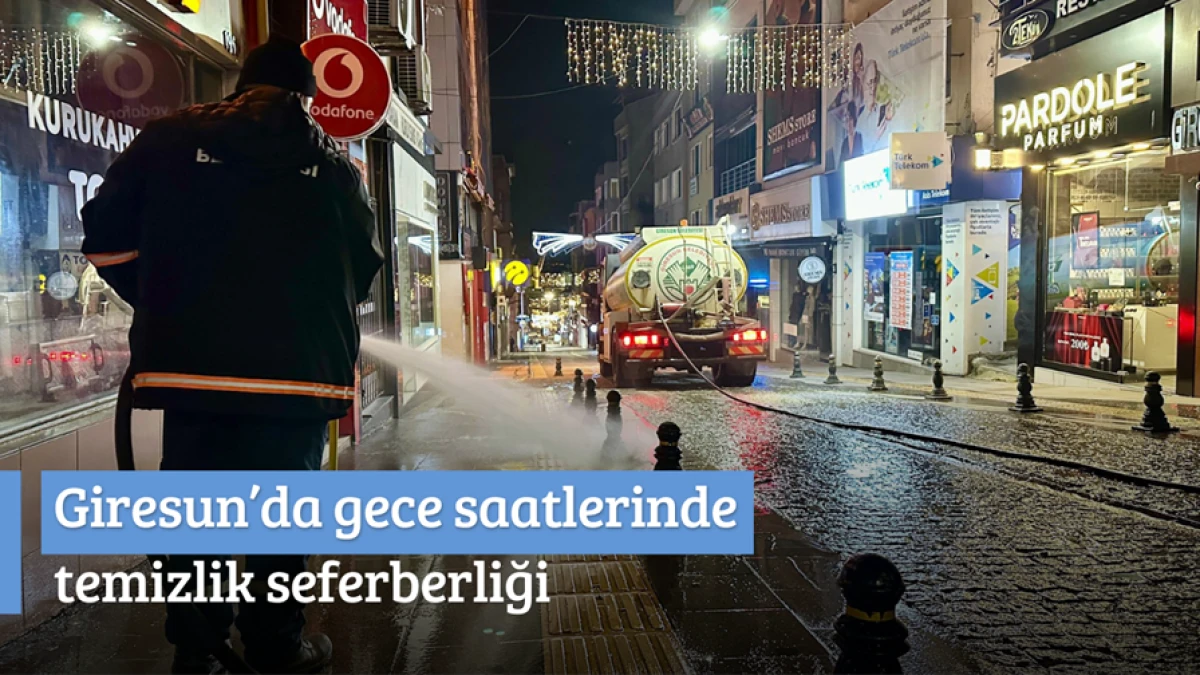 Giresun&rsquo;da gece saatlerinde temizlik seferberliği