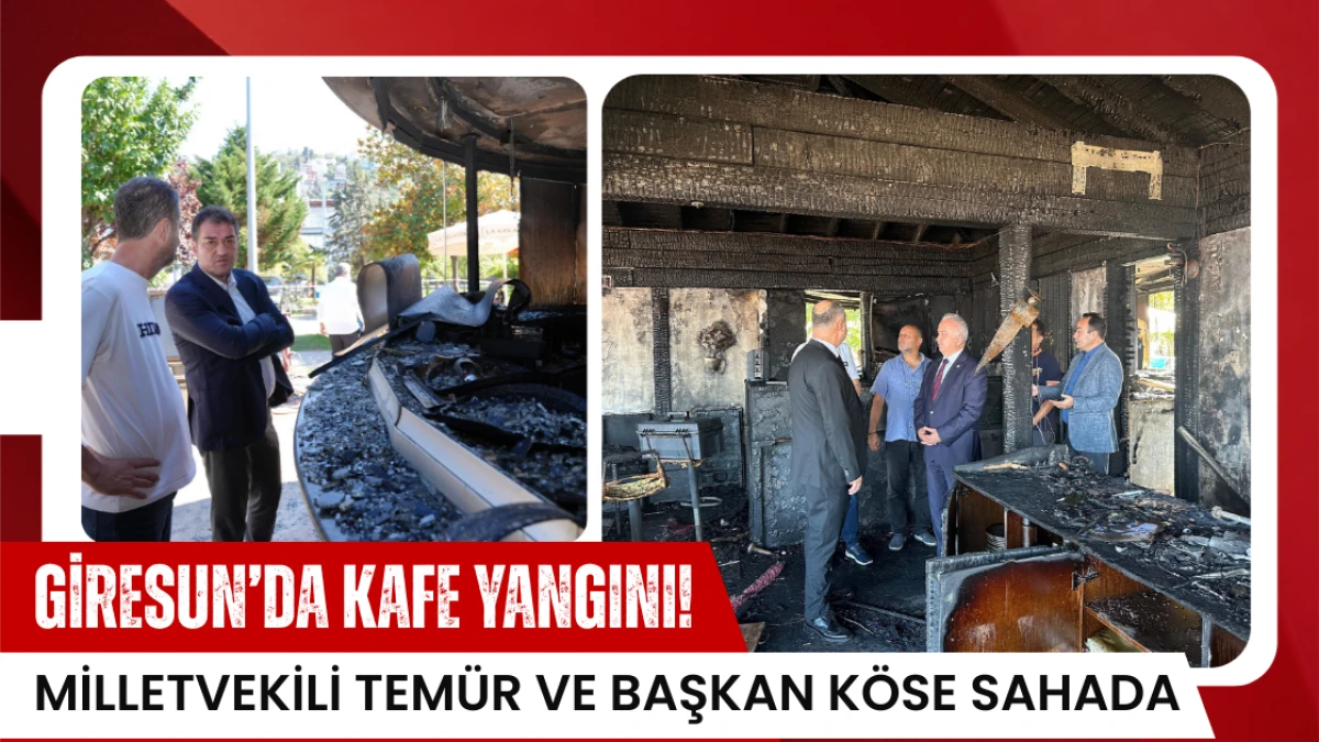 Giresun’da Kafe Yangını! Milletvekili Temür ve Başkan Köse Sahada