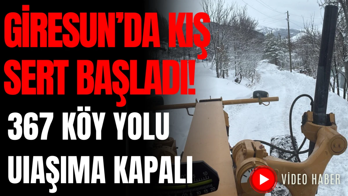 Giresun&rsquo;da Kış Sert Başladı! 367 K&ouml;y Yolu Ulaşıma Kapalı