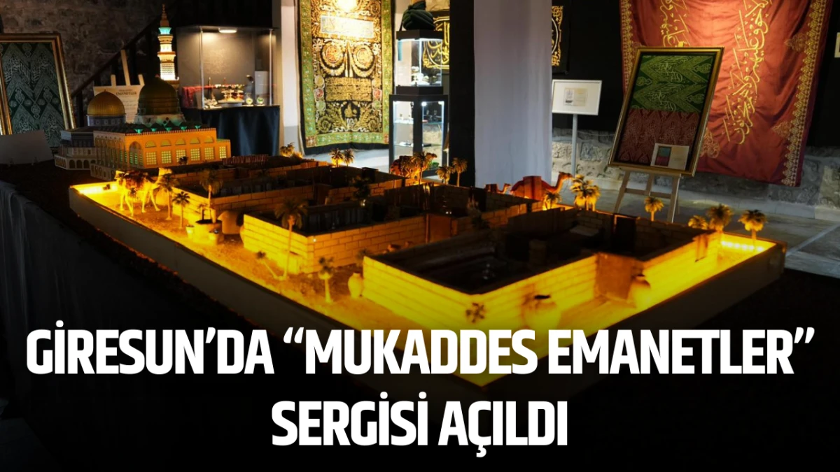 Giresun&rsquo;da &ldquo;Mukaddes Emanetler&rdquo; Sergisi A&ccedil;ıldı