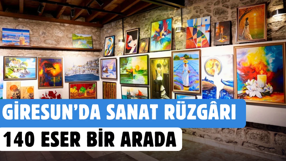 Giresun&rsquo;da Sanat R&uuml;zg&acirc;rı: 140 Eser Bir Arada