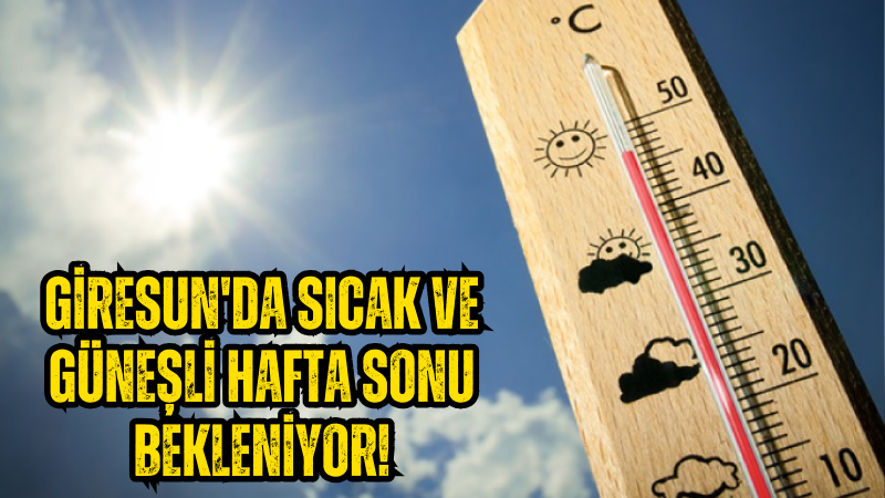 Giresun'da Sıcak ve Güneşli Hafta Sonu Bekleniyor!