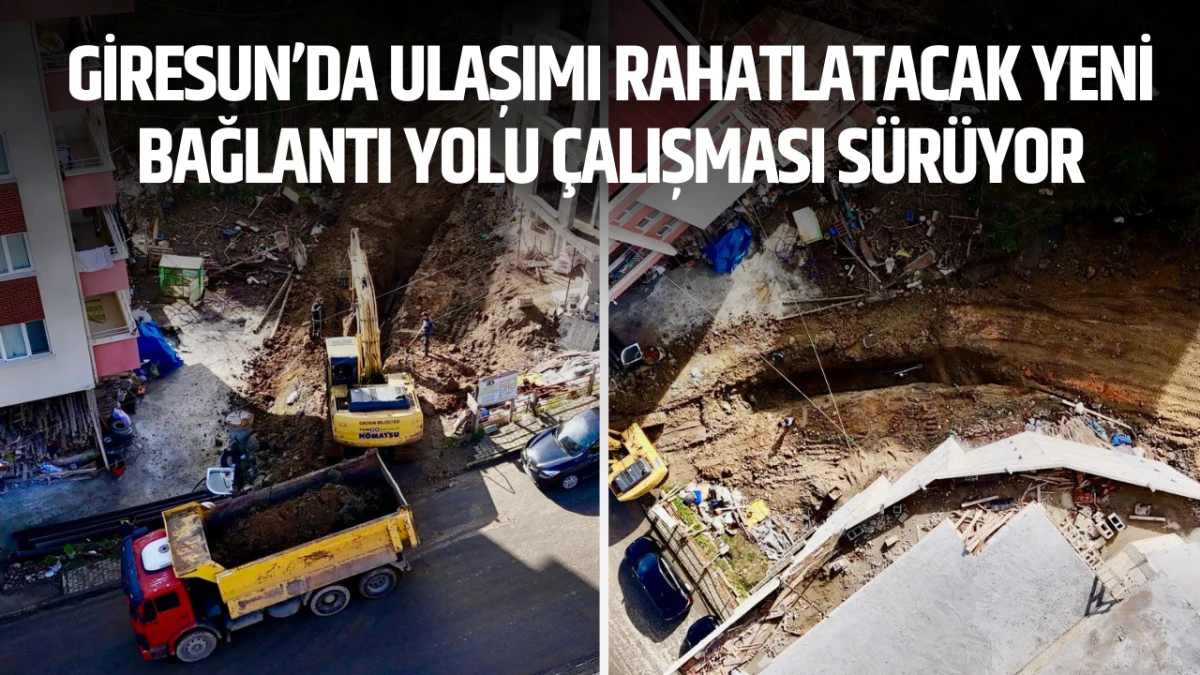 Giresun&rsquo;da Ulaşımı Rahatlatacak Yeni Bağlantı Yolu &Ccedil;alışması S&uuml;r&uuml;yor