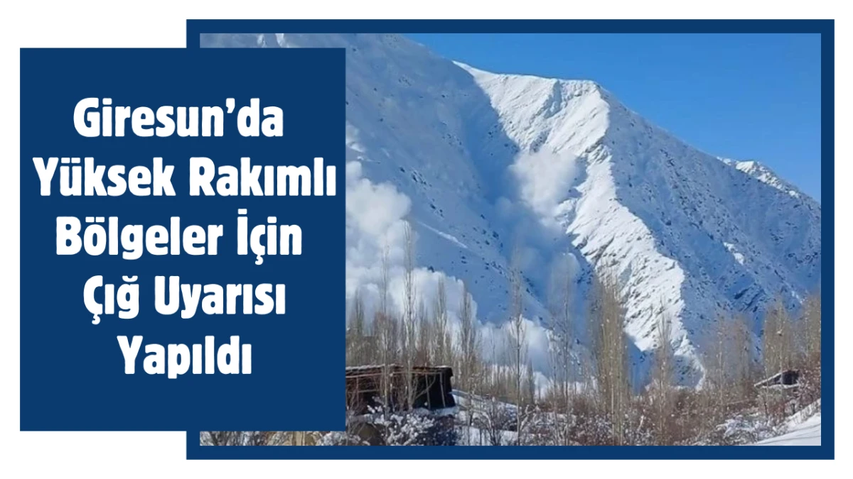 Giresun&rsquo;da Y&uuml;ksek Rakımlı B&ouml;lgeler İ&ccedil;in &Ccedil;ığ Uyarısı Yapıldı