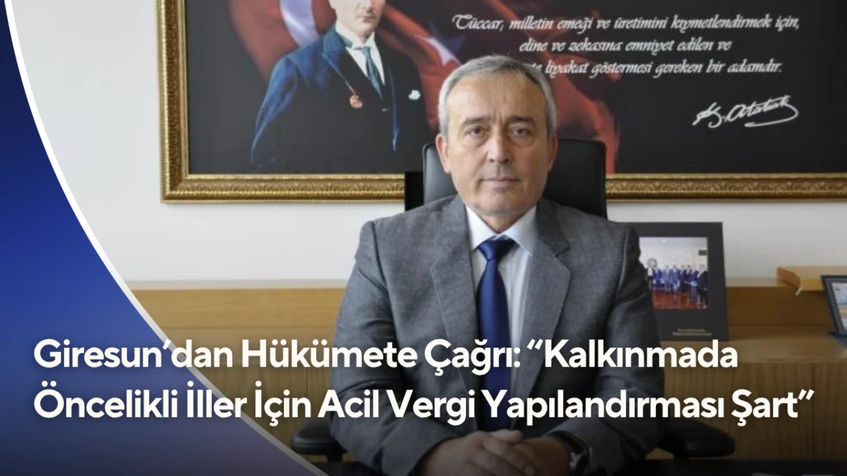 Giresun&rsquo;dan H&uuml;k&uuml;mete &Ccedil;ağrı: &ldquo;Kalkınmada &Ouml;ncelikli İller İ&ccedil;in Acil Vergi Yapılandırması Şart&rdquo;