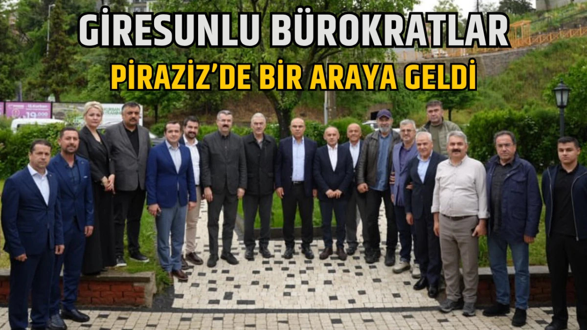 Giresunlu b&uuml;rokratlar Piraziz&rsquo;de bir araya geldi