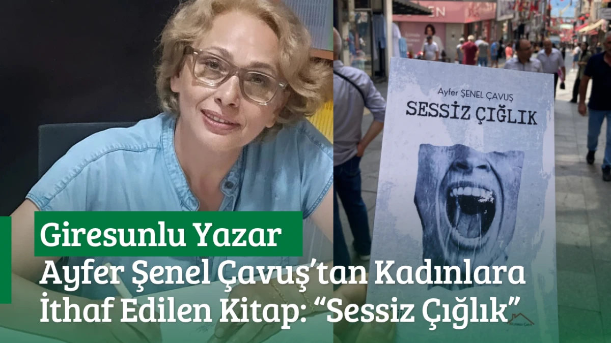 Giresunlu Yazar Ayfer Şenel Çavuş’tan Kadınlara İthaf Edilen Kitap: “Sessiz Çığlık”