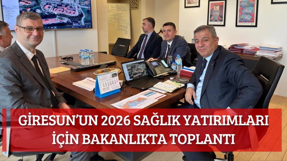 Giresun&rsquo;un 2026 Sağlık Yatırımları İ&ccedil;in Bakanlıkta Toplantı